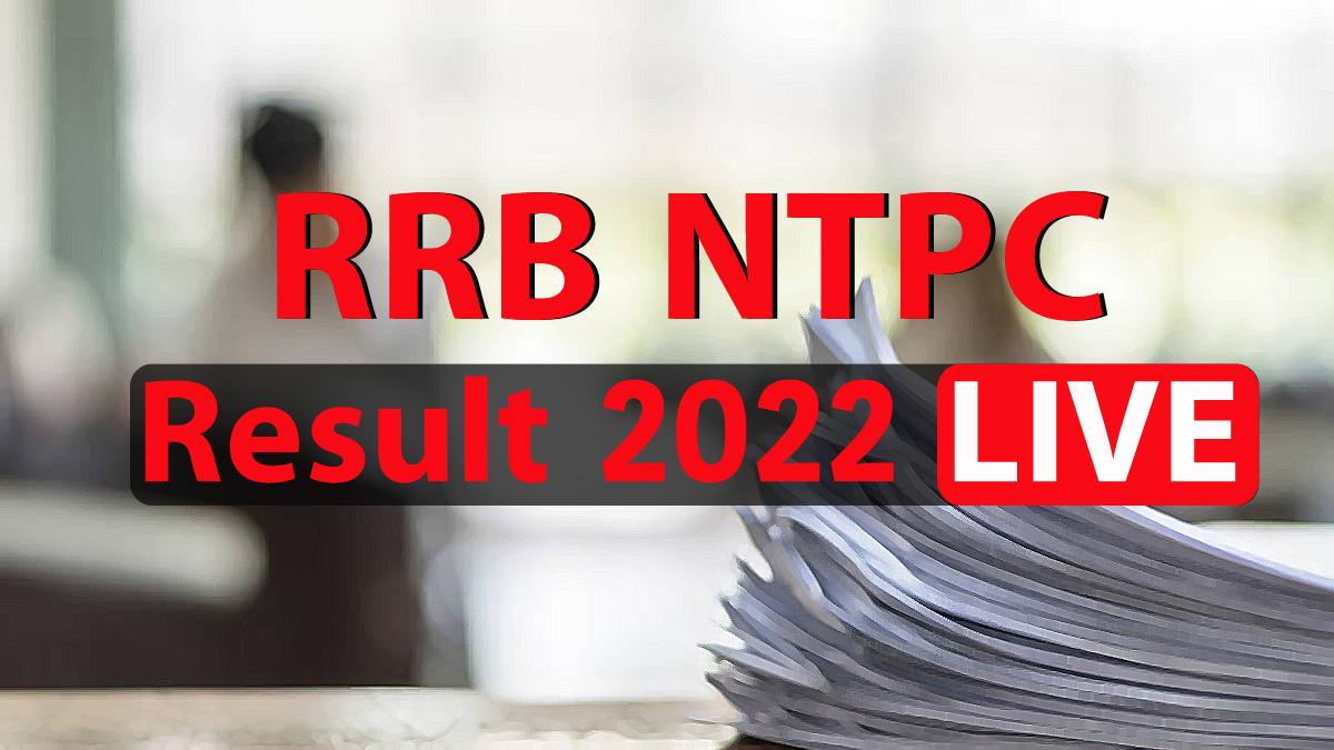 RRB NTPC CBT 1 Result 2022 LIVE Updates: