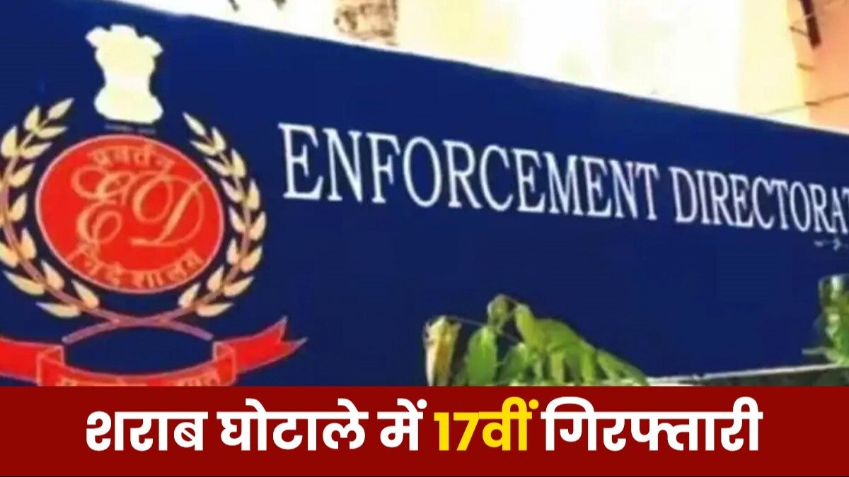 शराब घोटाले में 17वीं गिरफ्तारी