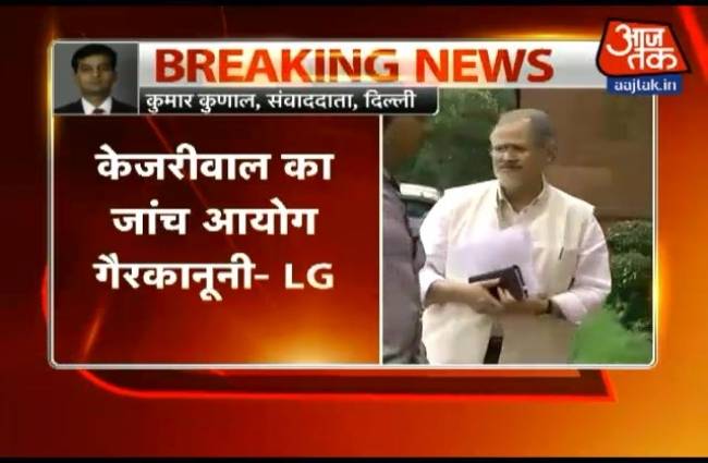 केजरीवाल का जांच आयोग गैरकानूनी: LG