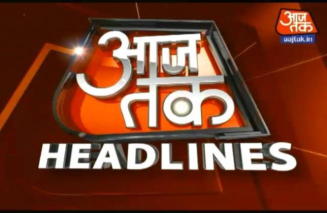 आज तक हेडलाइंस में सुबह तक की बड़ी खबरें