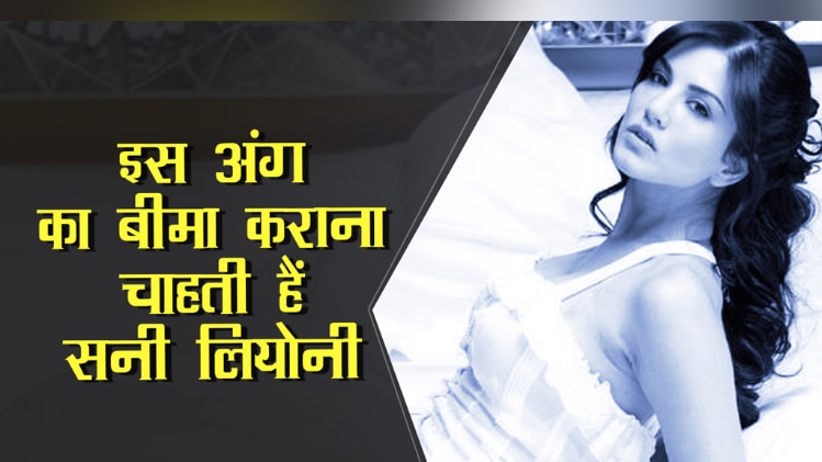 देखिए सनी लियोनी अपने किस अंग का बीमा कराना चाहती हैं