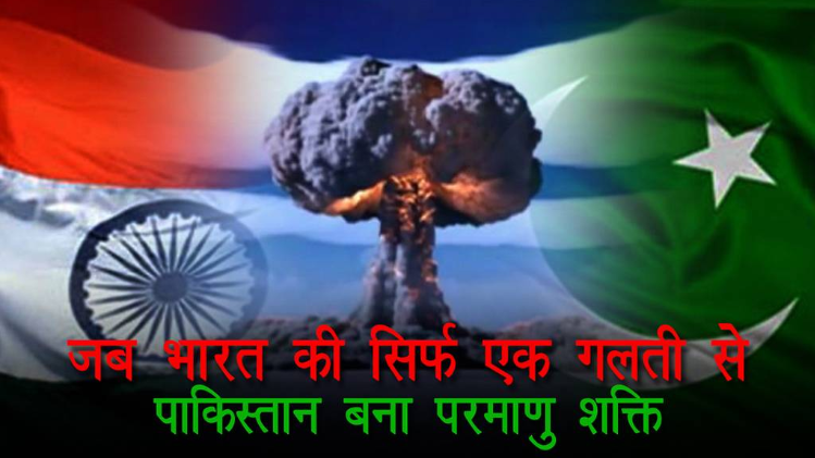 जब भारत की सिर्फ एक गलती से पाकिस्तान बना परमाणु शक्ति
