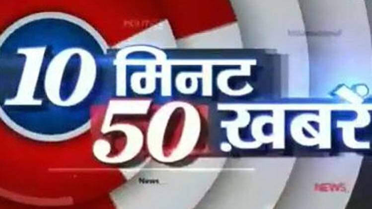 10 मिनट में देखिए 50 बड़ी खबरें