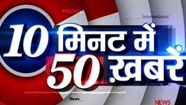 10 मिनट में 50 खबरें