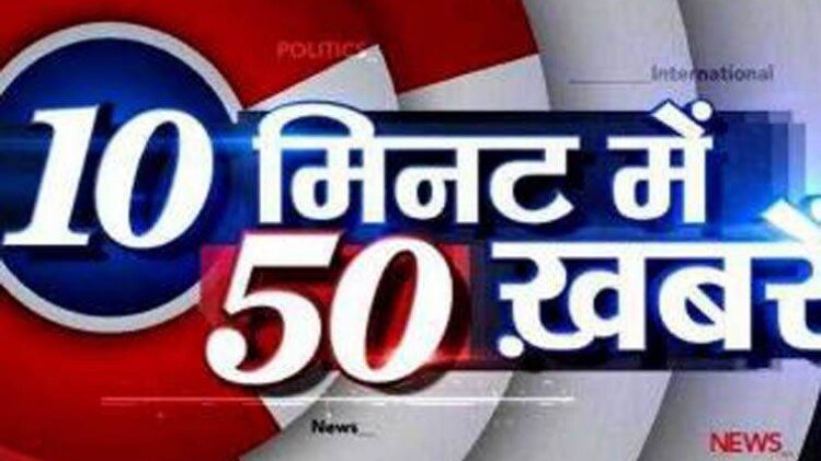 10 मिनट में 50 खबरें