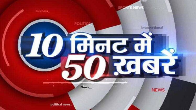 10 मिनट में देखें 50 बड़ी खबरें