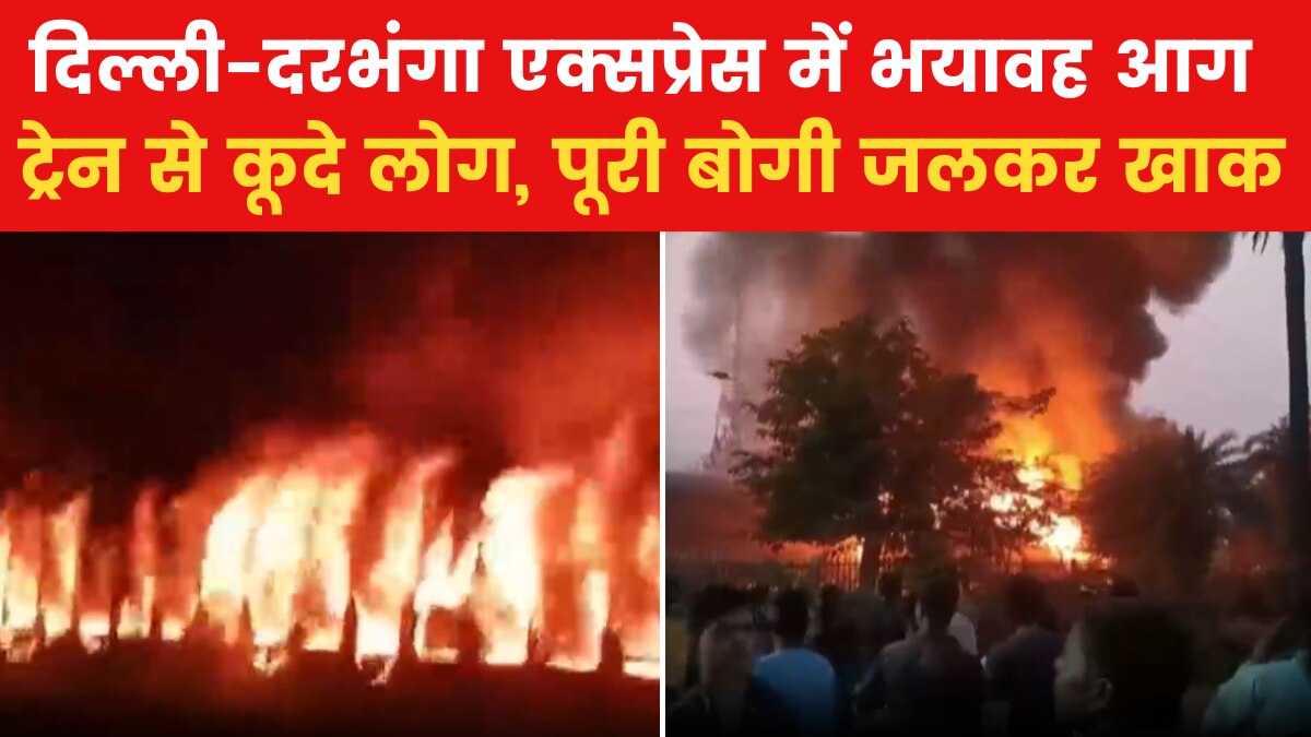 Fire in Delhi Darbhanga Express: नई दिल्ली-दरभंगा एक्सप्रेस में लगी भीषण आग, चपेट में कई बोगियां, देखें मंजर