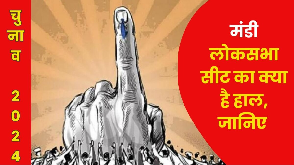 General Election 2024 जानें मंडी Lok Sabha Constituency के क्या हैं