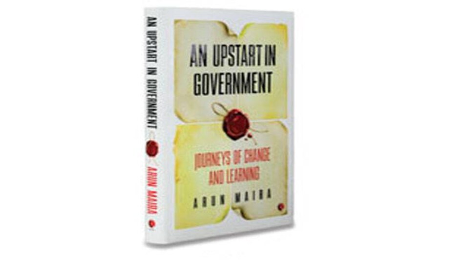 An Upstart in Government: Journeys of Change and Learning By Arun Maira, Pages: 236 Price: Rs 395 Rupa Publications An Upstart in Government: Journeys of Change and Learning By Arun Maira, Pages: 236 Price: Rs 395 Rupa Publications