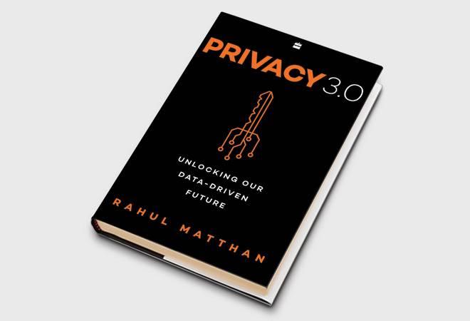 PRIVACY 3.0: Unlocking Our Data-Driven Future / By Rahul Matthan PRIVACY 3.0: Unlocking Our Data-Driven Future / By Rahul Matthan