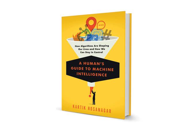 A Human's Guide To Machine Intelligence: How Algorithms Are Shaping Our Lives and How We Can Stay in Control -- By Kartik Hosanagar A Human's Guide To Machine Intelligence: How Algorithms Are Shaping Our Lives and How We Can Stay in Control -- By Kartik Hosanagar