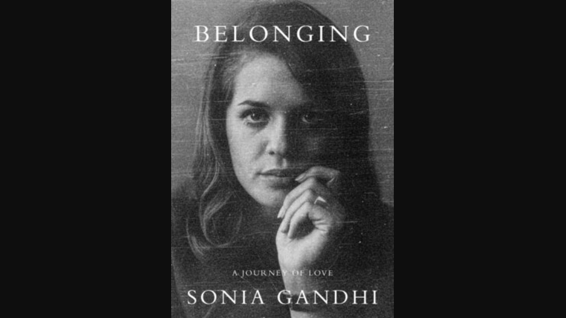 ‘Heartbreak and loss threw me into the world of politics’: Sonia Gandhi on her book, ‘Belonging’ 