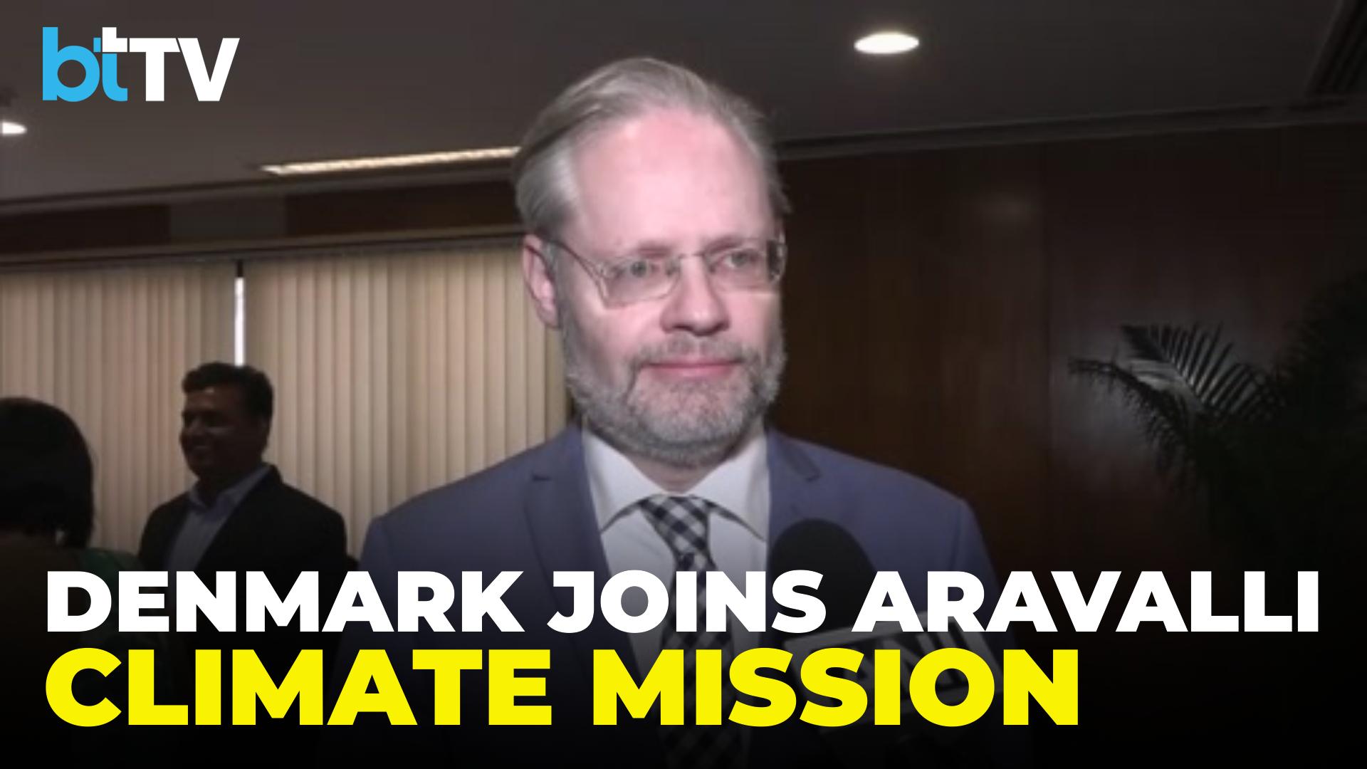  Denmark Backs Aravalli Restoration Study, Calls Land Degradation A Global Climate Challenge