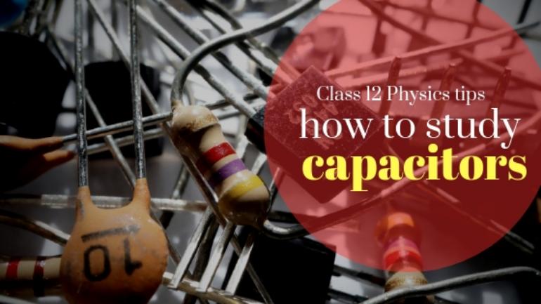 Class 12 Physics tips for board exam and JEE: How to study capacitors