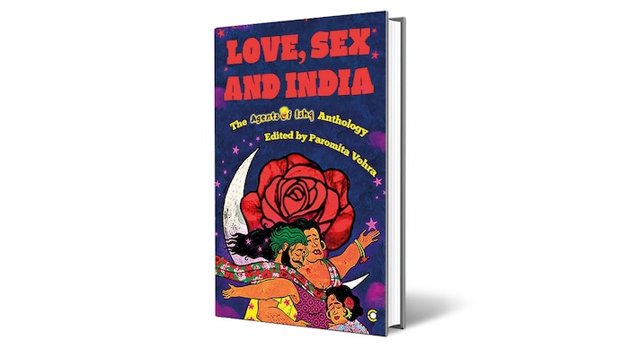 LOVE, SEX AND INDIA: The Agents of Ishq Anthology Edited by Paromita Vohra WESTLAND/CONTEXT Rs. 399 | 256 pages