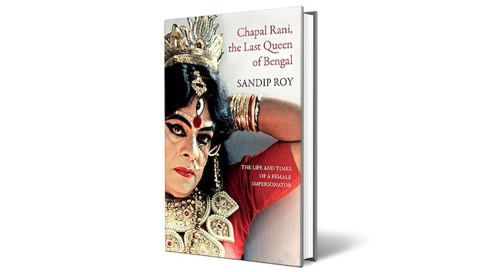 CHAPAL RANI, THE LAST QUEEN OF BENGAL: The Life and Times of a Female Impersonator by SANDIP ROY SEAGULL BOOKS Rs. 999 | 532 pages