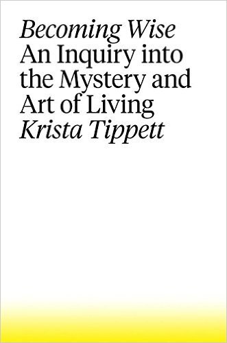 Becoming Wise: An Inquiry into the Mystery and Art of Living 