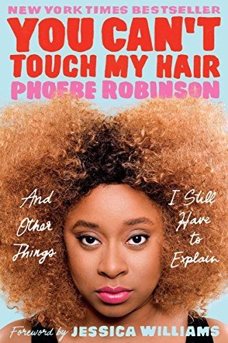 Phoebe Robinson, <i>You Can't Touch My Hair</i> Phoebe Robinson, <i>You Can't Touch My Hair</i>