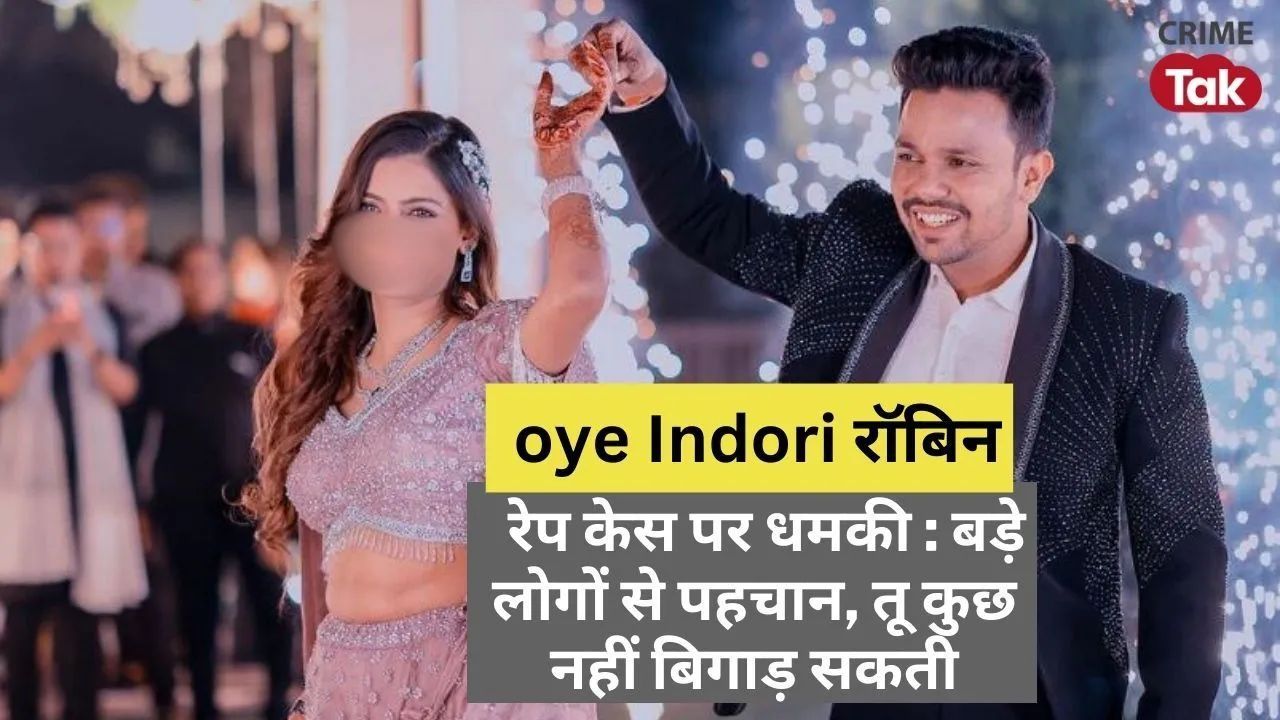 Oye Indori : बड़े-बड़े नेता दोस्त हैं, तू मेरा कुछ नहीं बिगाड़ सकती, वीडियो वायरल कर दूंगा;, रेप के...