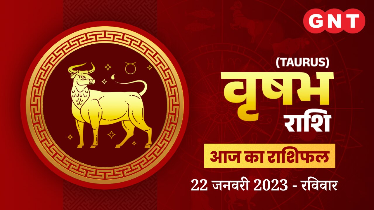 वृषभ राशिफल (Taurus Horoscope) 22 जनवरी 2023     वृषभ राशिफल (Taurus Horoscope) 22 जनवरी 2023