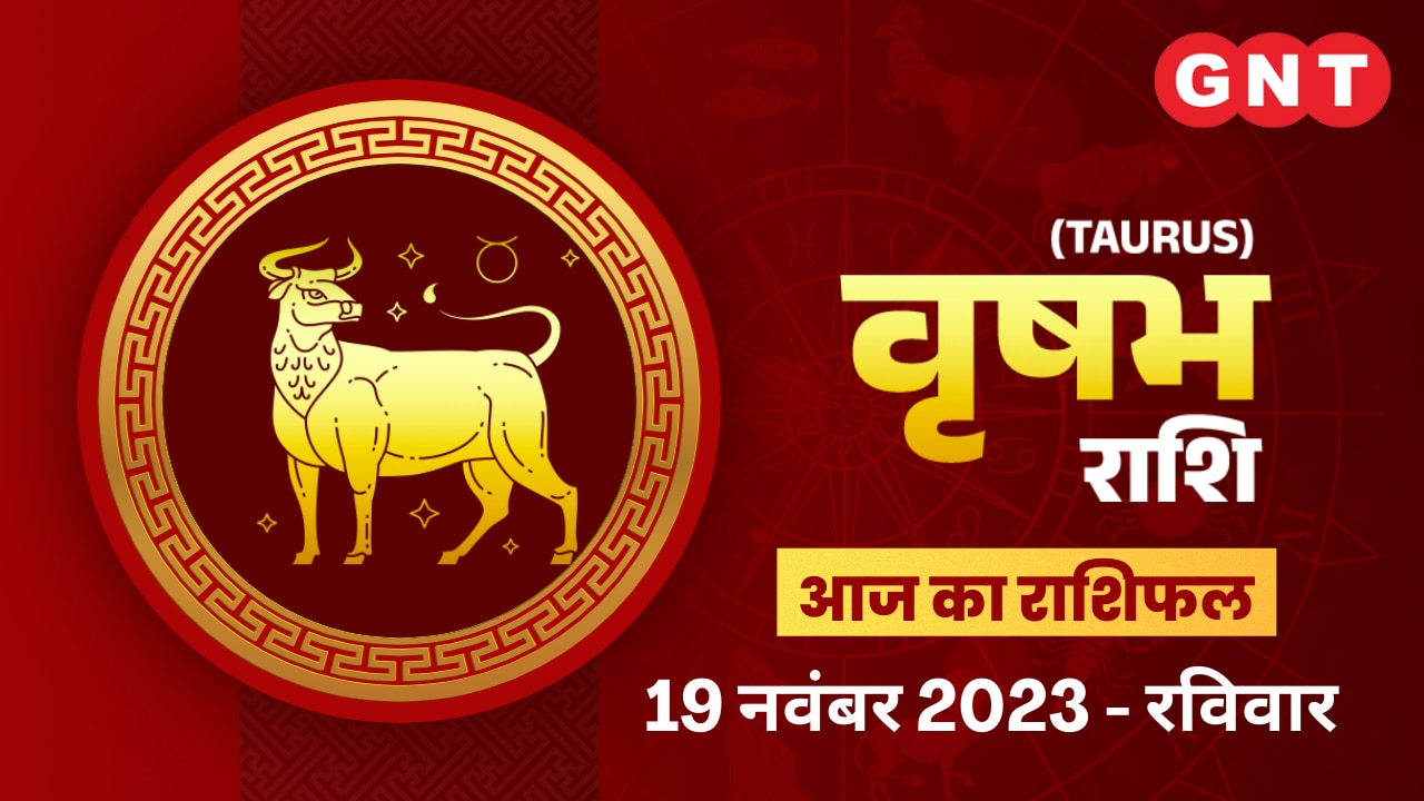 वृषभ राशिफल (Taurus Horoscope) 19 नवंबर 2023