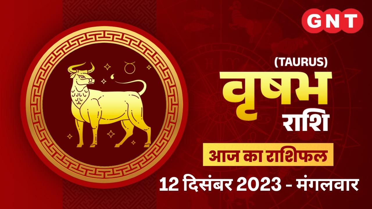 वृषभ राशिफल (Taurus Horoscope) 12 दिसंबर 2023