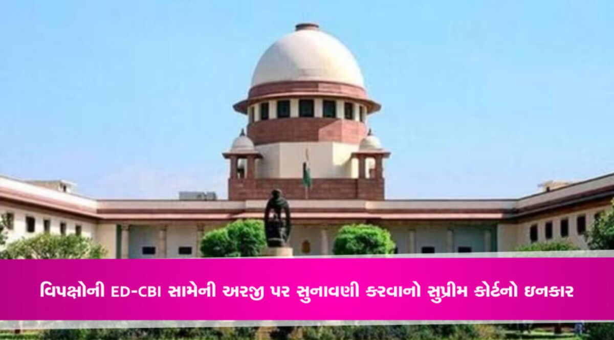 વિપક્ષોની ED-CBI સામેની અરજી પર સુનાવણી કરવાનો સુપ્રીમ કોર્ટનો ઇનકાર, જાણો શું છે મામલો gujarattak
