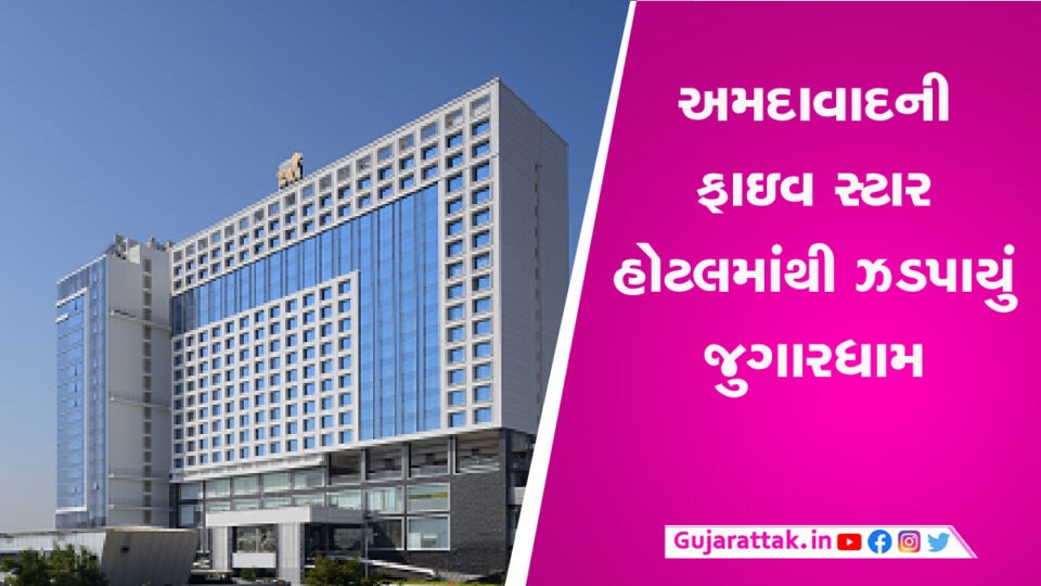 અમદાવાદની ફાઇવ સ્ટાર હોટલમાંથી ઝડપાયું જુગારધામ, તાજ હોટલના માલિક કરતાં હતા આ કાંડ gujarattak