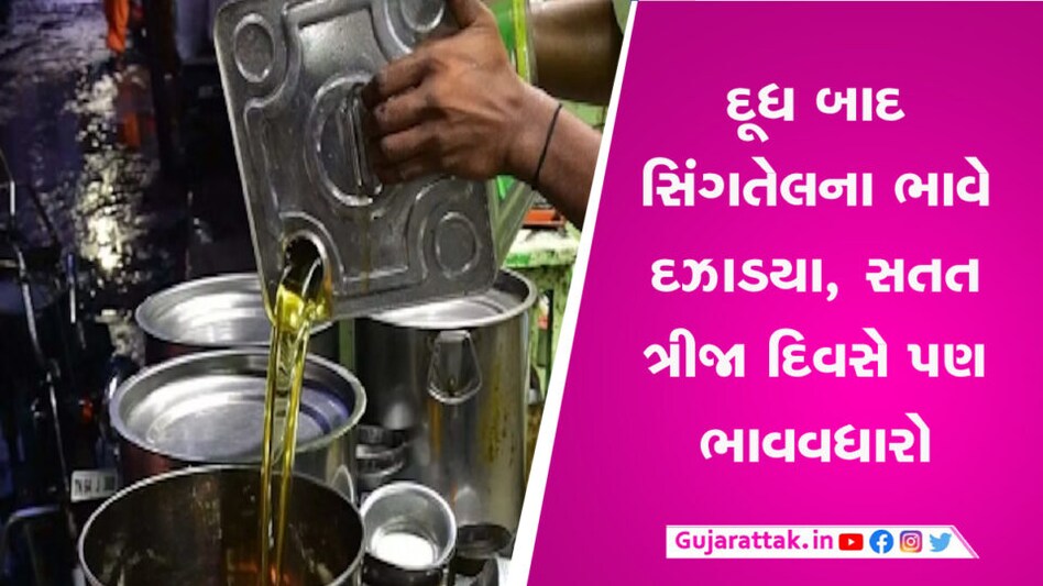 દૂધ બાદ સિંગતેલના ભાવે દઝાડયા, સતત ત્રીજા દિવસે પણ ભાવવધારો ઝીંકાયો gujarattak