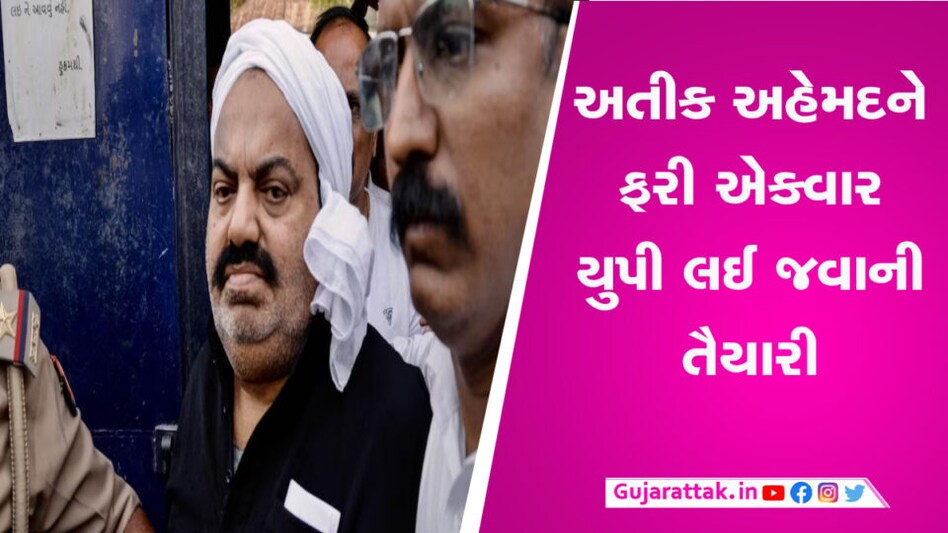 ગેંગસ્ટર અતીક અહેમદને લઈ યુપી પોલીસના ફરી ગુજરાતમાં ધામા, જાણો શું છે મામલો gujarattak