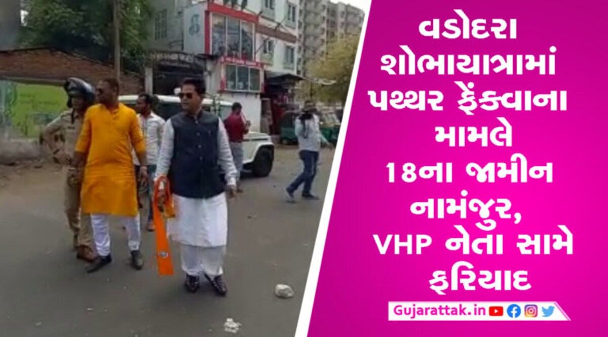 વડોદરા શોભાયાત્રામાં પથ્થર ફેંકવાના મામલામાં: 18 ના જામીન નામંજુર, VHP નેતા સામે ફરિયાદ gujarattak