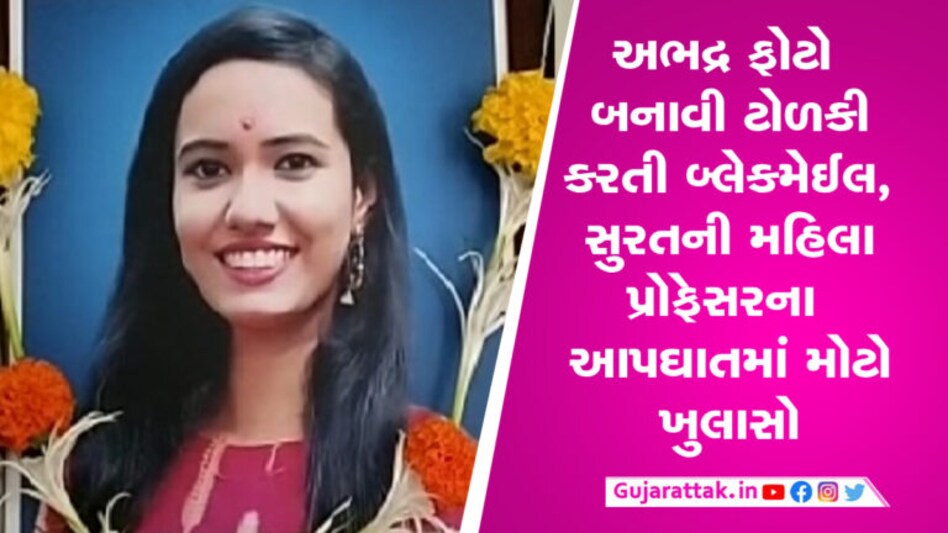 સુરતની મહિલા પ્રોફેસરના આપઘાતમાં ચોંકાવનારો ખુલાસો, ટોળકી અભદ્ર ફોટો બનાવી કરતી બ્લેકમેઈલ Surat Police