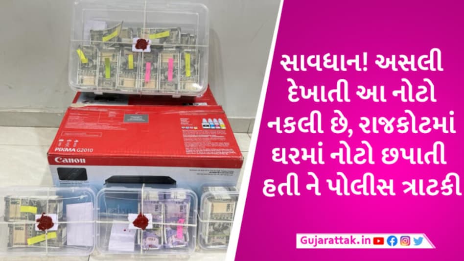 રાજકોટમાંથી રૂ.100 અને 500ની ડુપ્લિકેટ નોટોનું કૌભાંડ ઝડપાયું, ઘરમાં છાપેલી 23.44 લાખની નકલી નોટ મળી gujarattak