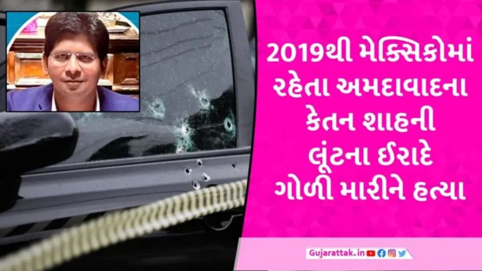 Mexicoમાં અમદાવાદની ટોરેન્ટ ફાર્માના ડાયરેક્ટરની ગોળી મારીને હત્યા, હુમલાખોરો લાખો રૂપિયા પણ લૂંટી ગયા gujarattak