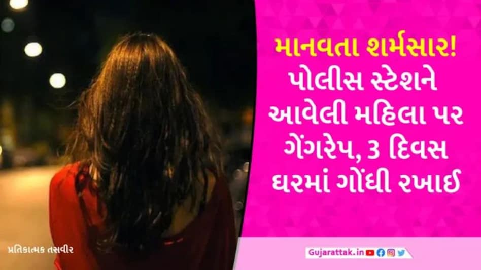 હવે પોલીસ સ્ટેશનમાં પણ મહિલા સુરક્ષિત નહીં… પતિની ફરિયાદ લઈને આવેલી મહિલા સાથે ગેંગરેપ કરીને વેચી દેવાઈ gujarattak