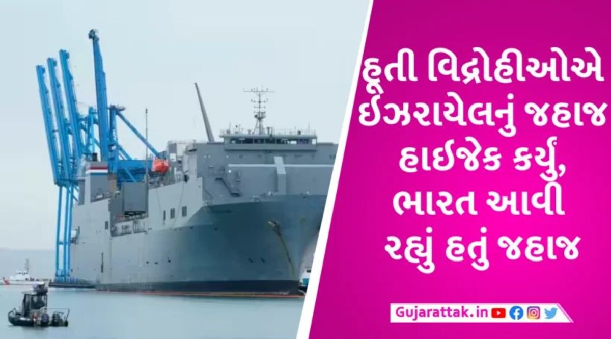 ભારત આવી રહેલું ઇઝરાયેલી શીપ યમનના હૂતી વિદ્રોહીઓએ હાઇજૈક કર્યું, રિપોર્ટમાં ચોંકાવનારો દાવો israeli-ship-hijacked-by-houthis