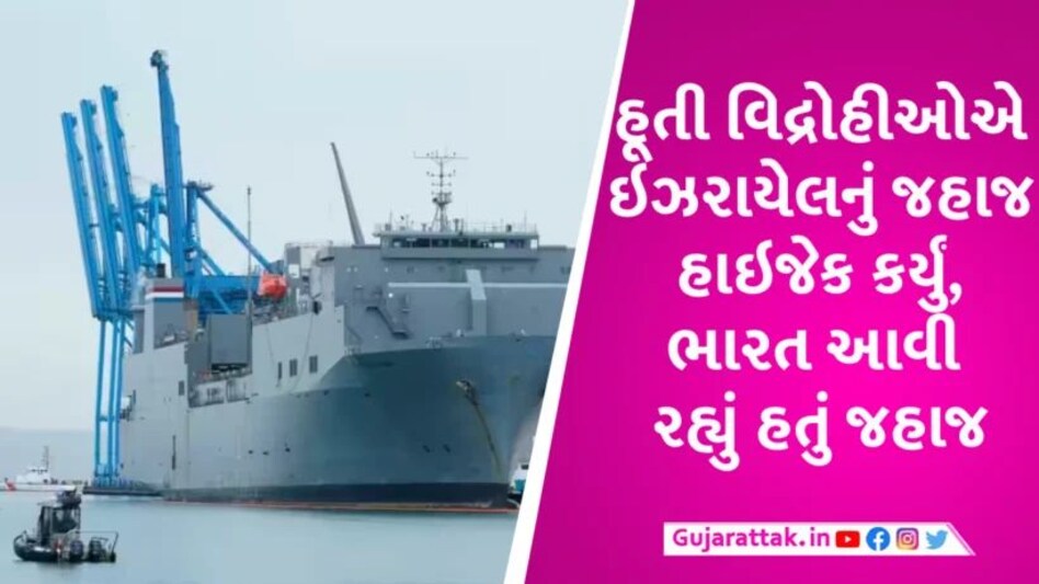 ભારત આવી રહેલું ઇઝરાયેલી શીપ યમનના હૂતી વિદ્રોહીઓએ હાઇજૈક કર્યું, રિપોર્ટમાં ચોંકાવનારો દાવો israeli-ship-hijacked-by-houthis