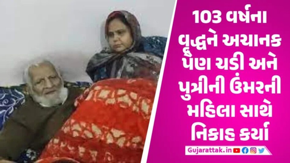 એક પગ કબરમાં પરંતુ ચચ્ચાએ 103 વર્ષની ઉંમરે લગ્ન કર્યા, દુલ્હનની ઉંમર જાણીને ચોંકી જશો 103 aged man marriage