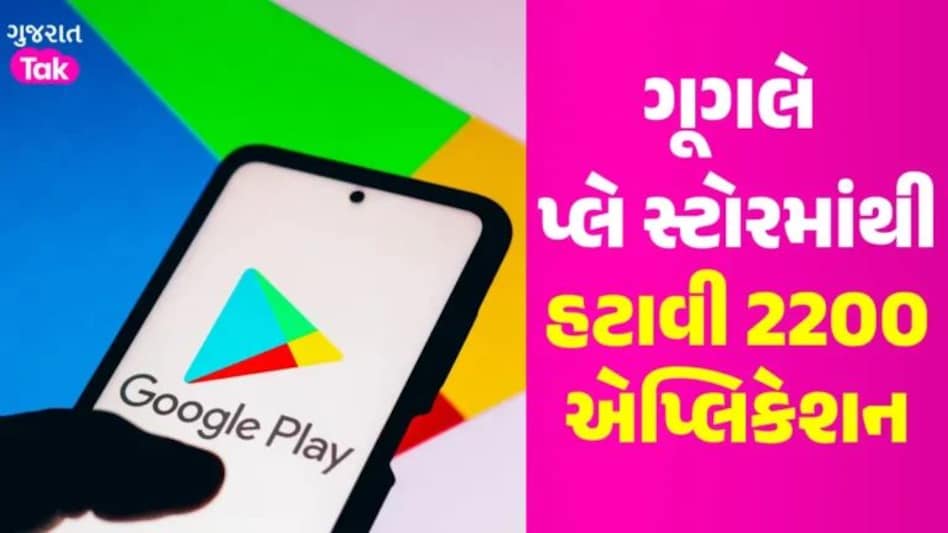 Google ની મોટી કાર્યવાહી, પ્લે સ્ટોરમાંથી ડિલીટ કરી 2200 એપ્સ; જાણો કારણ gujarattak