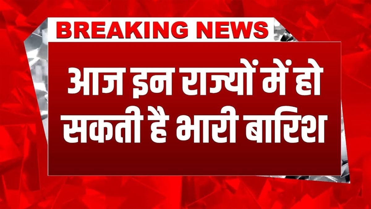 देश के इन राज्यों में आज हो सकती है तेज बारिश, अलर्ट जारी!