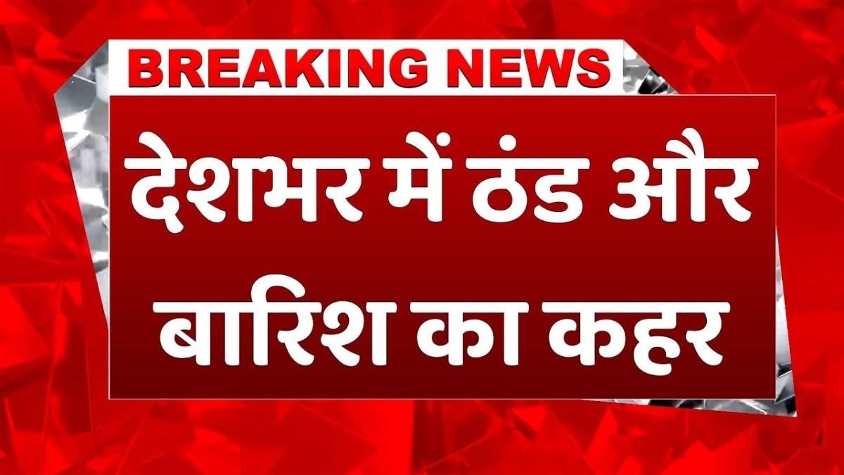 देशभर के मौसम में बड़ा बदलाव, सर्दी और बारिश दोनों का अलर्ट