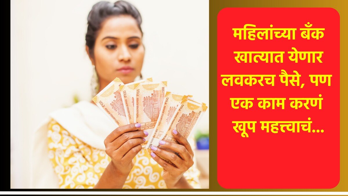 महिलांना 'या' दिवशी येणार 4500 रुपये