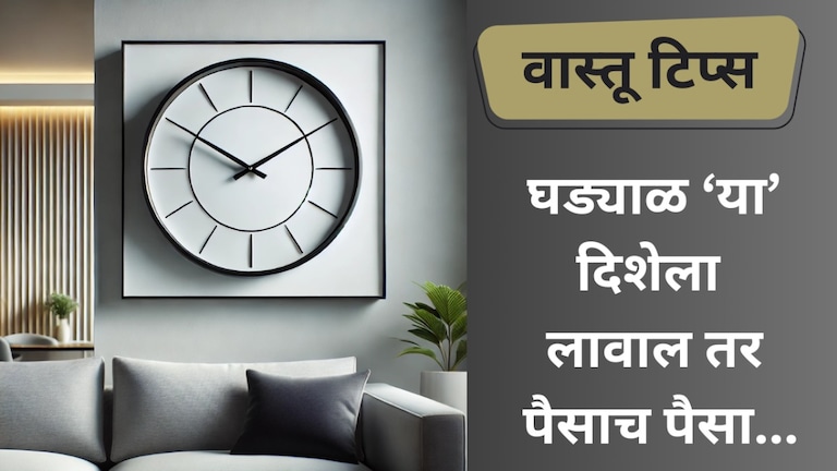 Vastu: घरात चुकीच्या ठिकाणी लावाल घड्याळ तर तुमचा Time येईल खराब, पण 'इथे' लावाल तर पैसाच पैसा! घड्याळ 'इथे' लावाल तर पैसाच पैसा!