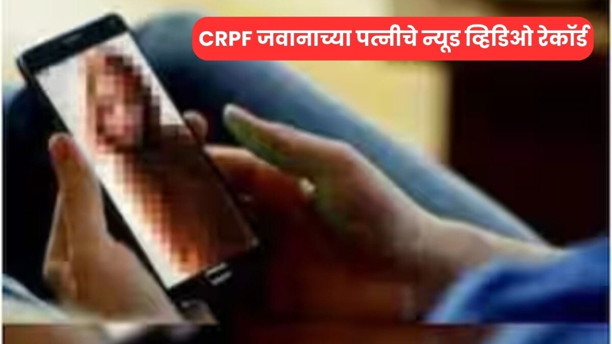CRPF जवानाच्या पत्नीचे न्यूड Video केले शूट, नंतर केली 'ही' मागणी crime news