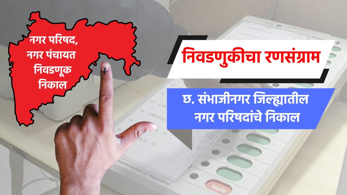 election result live complete results of nagar parishad  in chhatrapati sambhajinagar district kannad paithan sillod nagar parishad election 2025 result