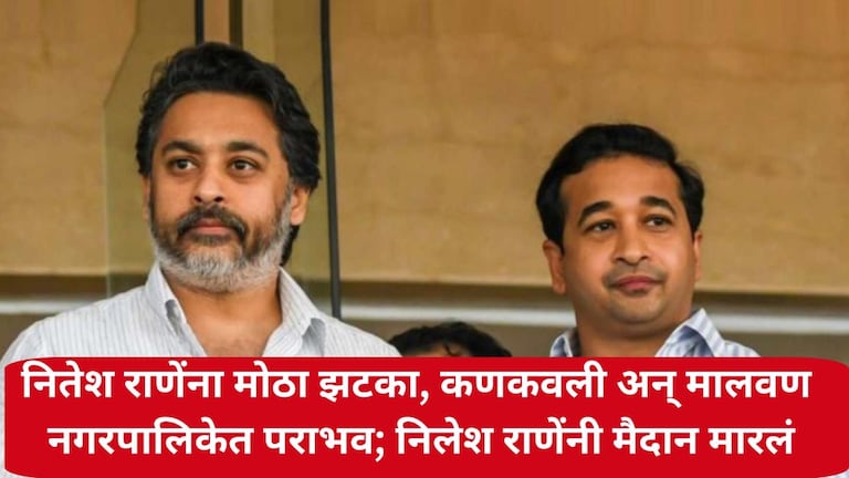 नितेश राणेंना मोठा झटका, कणकवली अन् मालवण नगरपालिकेत पराभव; निलेश राणेंनी मैदान मारलं Kankavli and Malvan Nagarpalika Election Result
