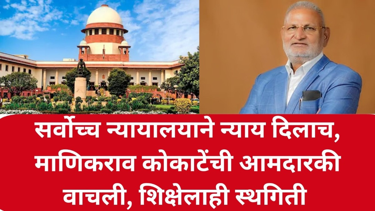 माणिकराव कोकाटेंची आमदारकी वाचली, सर्वोच्च न्यायालयाने न्याय दिलाच, शिक्षेलाही स्थिगिती 