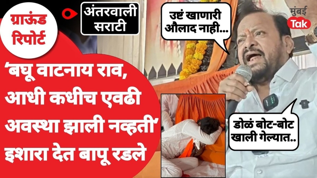'बघू वाटनाय राव, आधी कधीच एवढी अवस्था झाली नव्हती' इशारा देत बापू रडले