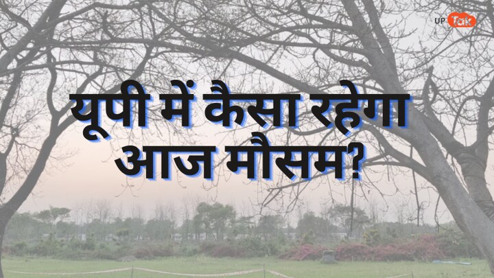 UP में गर्मी करेगी अब ‘टॉर्चर’, हीट वेव की होगी वापसी, जानें आज कैसा रहेगा मौसम? UP Tak