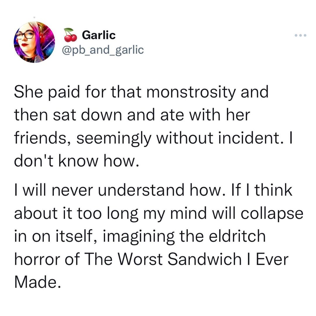 The girl paid for the worst sandwich ever made and happily downed it with her friends, while the worker sat behind the counter, recovering from the trauma.  